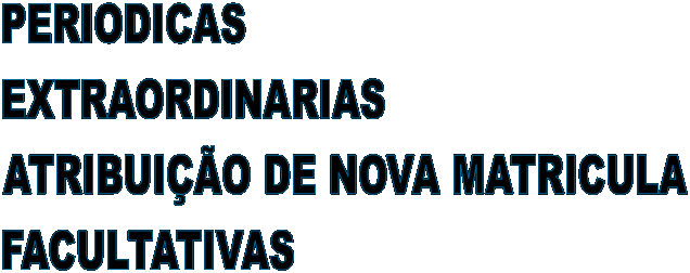 PERIODICAS
EXTRAORDINARIAS
ATRIBUI��O DE NOVA MATRICULA
FACULTATIVAS
